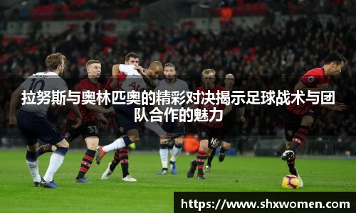 拉努斯与奥林匹奥的精彩对决揭示足球战术与团队合作的魅力