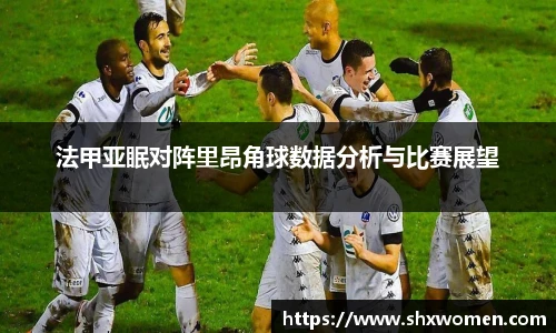 法甲亚眠对阵里昂角球数据分析与比赛展望